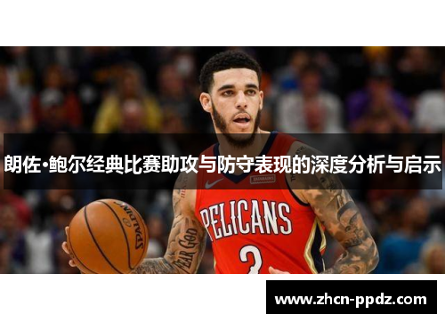 朗佐·鲍尔经典比赛助攻与防守表现的深度分析与启示 朗佐·鲍尔经典比赛助攻与防守表现的深度分析与启示