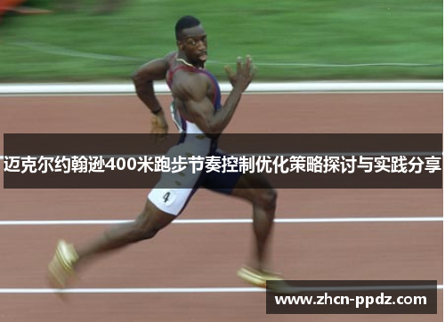 迈克尔约翰逊400米跑步节奏控制优化策略探讨与实践分享