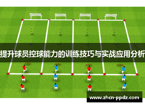提升球员控球能力的训练技巧与实战应用分析