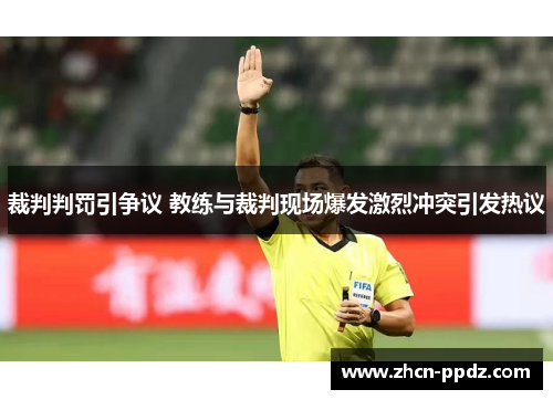 裁判判罚引争议 教练与裁判现场爆发激烈冲突引发热议 裁判判罚引争议 教练与裁判现场爆发激烈冲突引发热议
