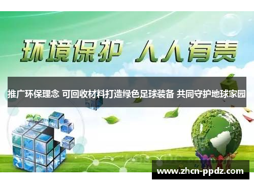 推广环保理念 可回收材料打造绿色足球装备 共同守护地球家园 推广环保理念 可回收材料打造绿色足球装备 共同守护地球家园