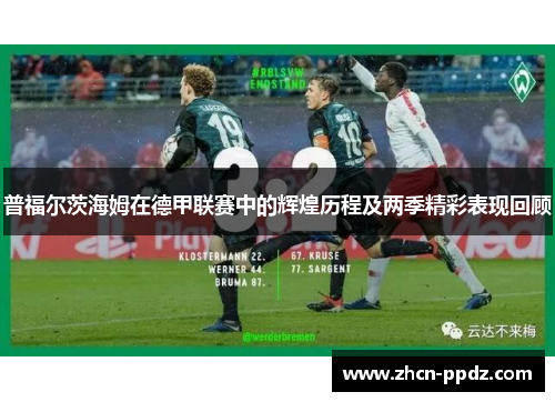 普福尔茨海姆在德甲联赛中的辉煌历程及两季精彩表现回顾 普福尔茨海姆在德甲联赛中的辉煌历程及两季精彩表现回顾