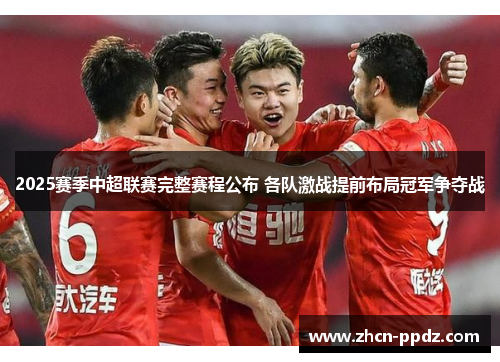 2025赛季中超联赛完整赛程公布 各队激战提前布局冠军争夺战