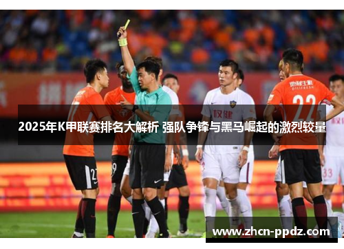 2025年K甲联赛排名大解析 强队争锋与黑马崛起的激烈较量
