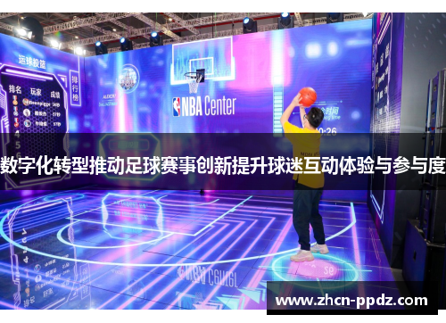 数字化转型推动足球赛事创新提升球迷互动体验与参与度