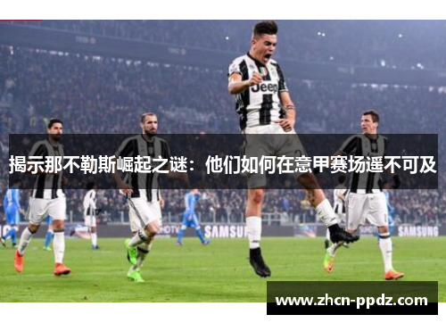 揭示那不勒斯崛起之谜：他们如何在意甲赛场遥不可及