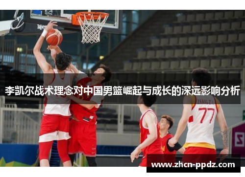 李凯尔战术理念对中国男篮崛起与成长的深远影响分析