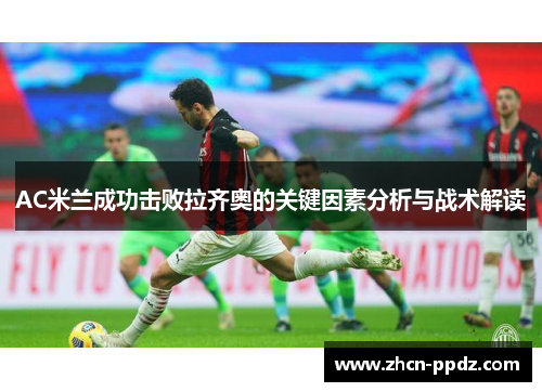 AC米兰成功击败拉齐奥的关键因素分析与战术解读