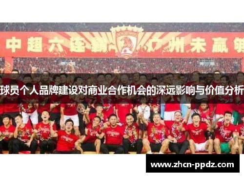 球员个人品牌建设对商业合作机会的深远影响与价值分析