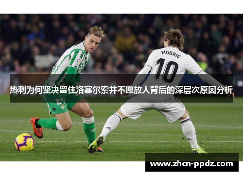 热刺为何坚决留住洛塞尔索并不愿放人背后的深层次原因分析