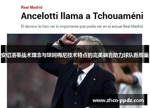 安切洛蒂战术理念与琼阿梅尼技术特点的完美融合助力球队新局面