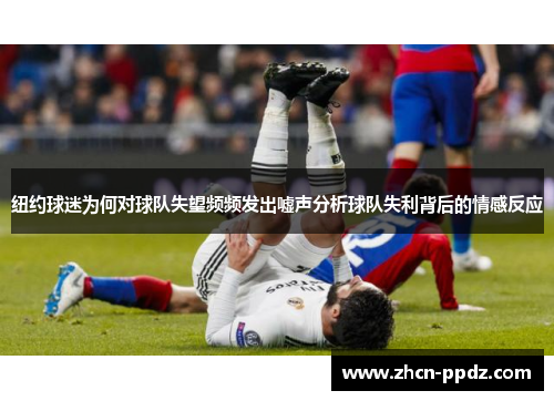 纽约球迷为何对球队失望频频发出嘘声分析球队失利背后的情感反应
