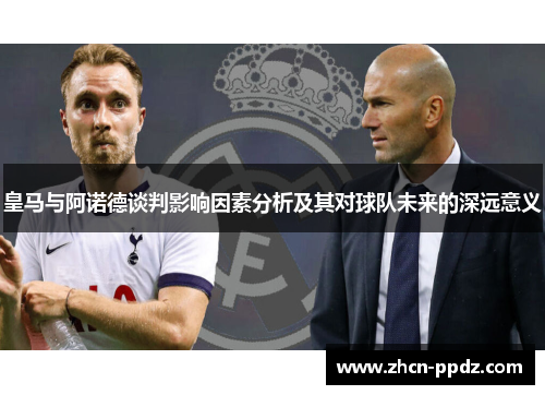 皇马与阿诺德谈判影响因素分析及其对球队未来的深远意义