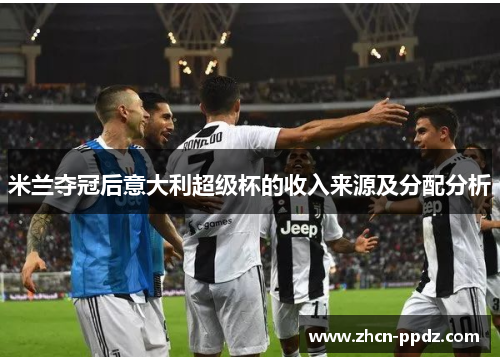 米兰夺冠后意大利超级杯的收入来源及分配分析