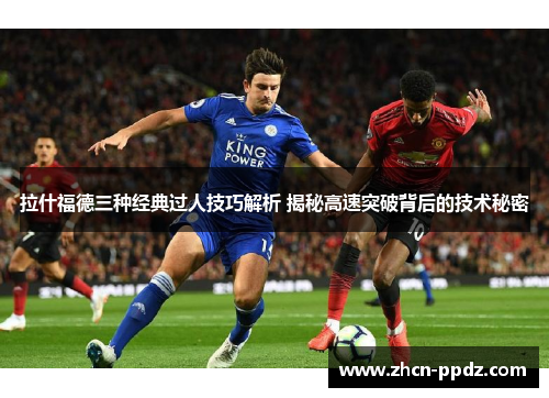 拉什福德三种经典过人技巧解析 揭秘高速突破背后的技术秘密