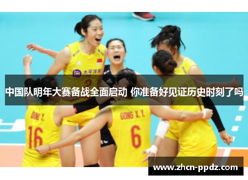 中国队明年大赛备战全面启动 你准备好见证历史时刻了吗 中国队明年大赛备战全面启动 你准备好见证历史时刻了吗