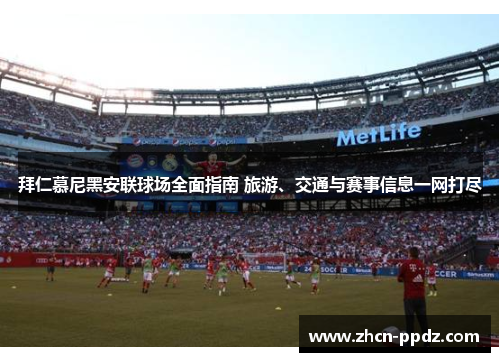 拜仁慕尼黑安联球场全面指南 旅游、交通与赛事信息一网打尽 拜仁慕尼黑安联球场全面指南 旅游、交通与赛事信息一网打尽