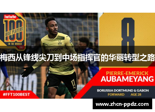 梅西从锋线尖刀到中场指挥官的华丽转型之路 梅西从锋线尖刀到中场指挥官的华丽转型之路