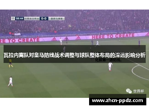 瓦拉内离队对皇马防线战术调整与球队整体布局的深远影响分析