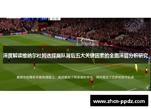 深度解读维纳尔杜姆选择离队背后五大关键因素的全面深层分析研究 深度解读维纳尔杜姆选择离队背后五大关键因素的全面深层分析研究